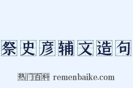 祭史彦辅文造句是什么意思的图片